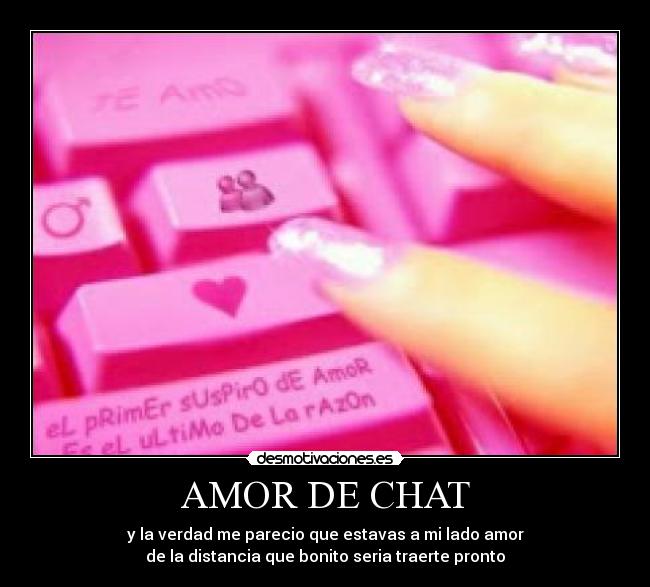 AMOR DE CHAT - y la verdad me parecio que estavas a mi lado amor
de la distancia que bonito seria traerte pronto