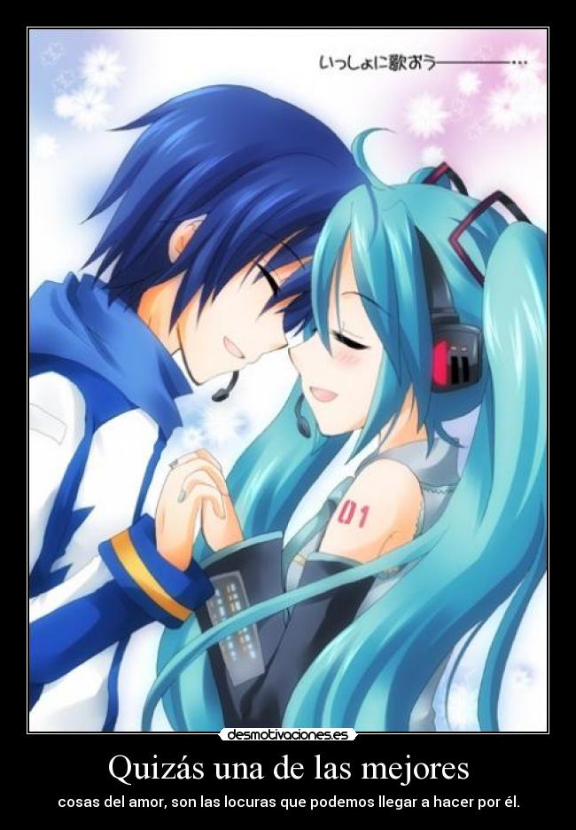 Quizás una de las mejores - cosas del amor, son las locuras que podemos llegar a hacer por él.