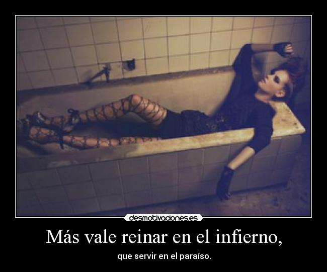 Más vale reinar en el infierno, - que servir en el paraíso.