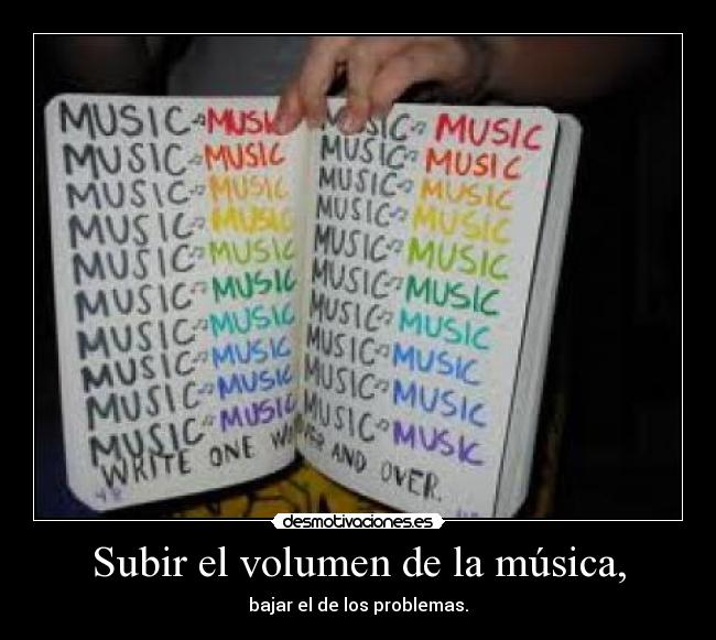 Subir el volumen de la música, -