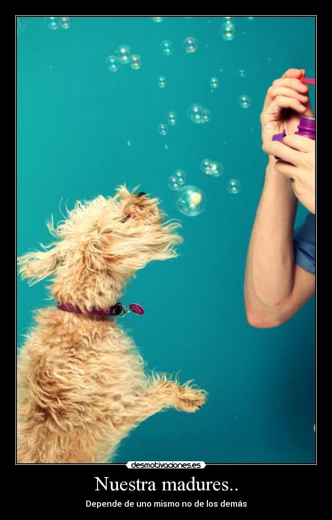 Nuestra madures.. - Depende de uno mismo no de los demás