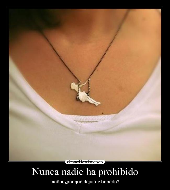 Nunca nadie ha prohibido - soñar,¿por qué dejar de hacerlo?