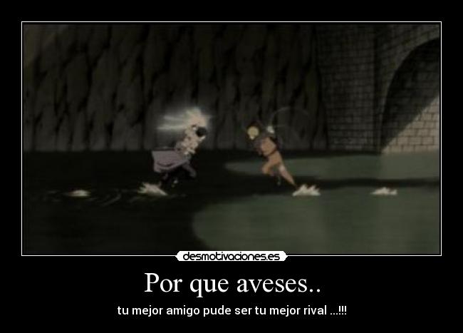 Por que aveses.. - tu mejor amigo pude ser tu mejor rival ...!!!