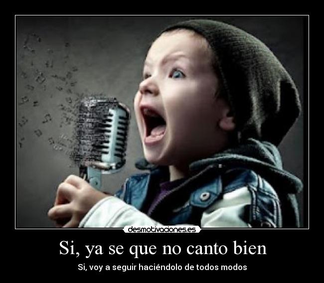 Si, ya se que no canto bien -