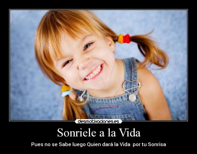 Sonriele a la Vida - Pues no se Sabe luego Quien dará la Vida  por tu Sonrisa