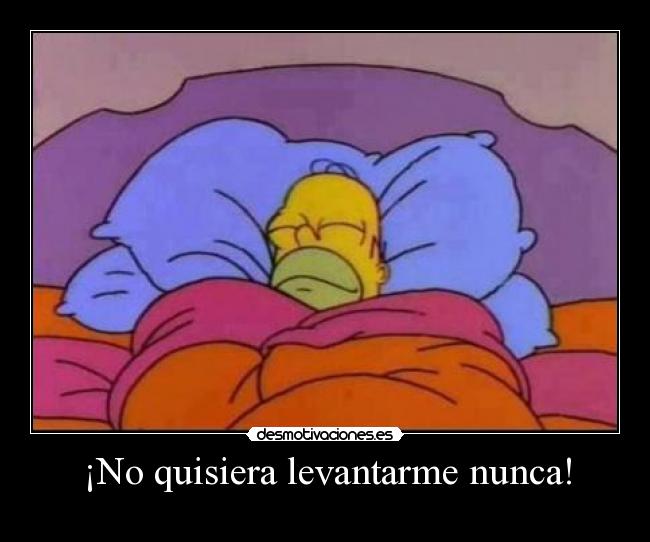 ¡No quisiera levantarme nunca! - 