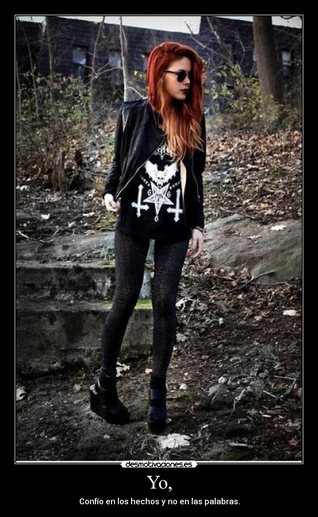 Yo, - Confío en los hechos y no en las palabras.