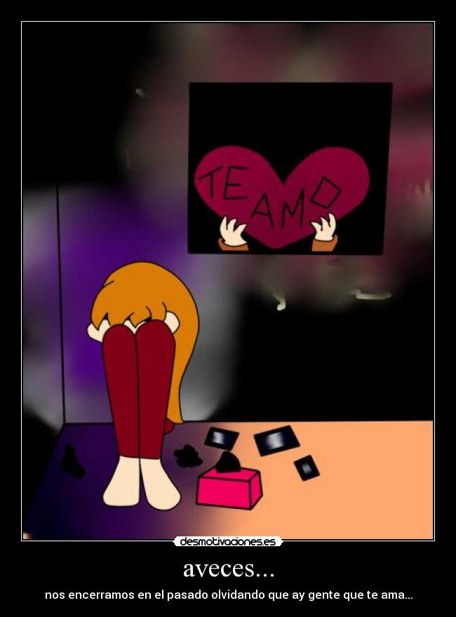 aveces... - nos encerramos en el pasado olvidando que ay gente que te ama...