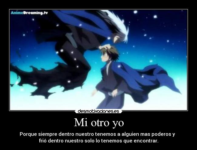 Mi otro yo - Porque siempre dentro nuestro tenemos a alguien mas poderos y
frió dentro nuestro solo lo tenemos que encontrar.