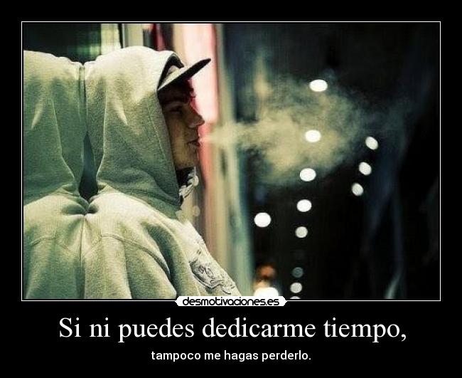 Si ni puedes dedicarme tiempo, -