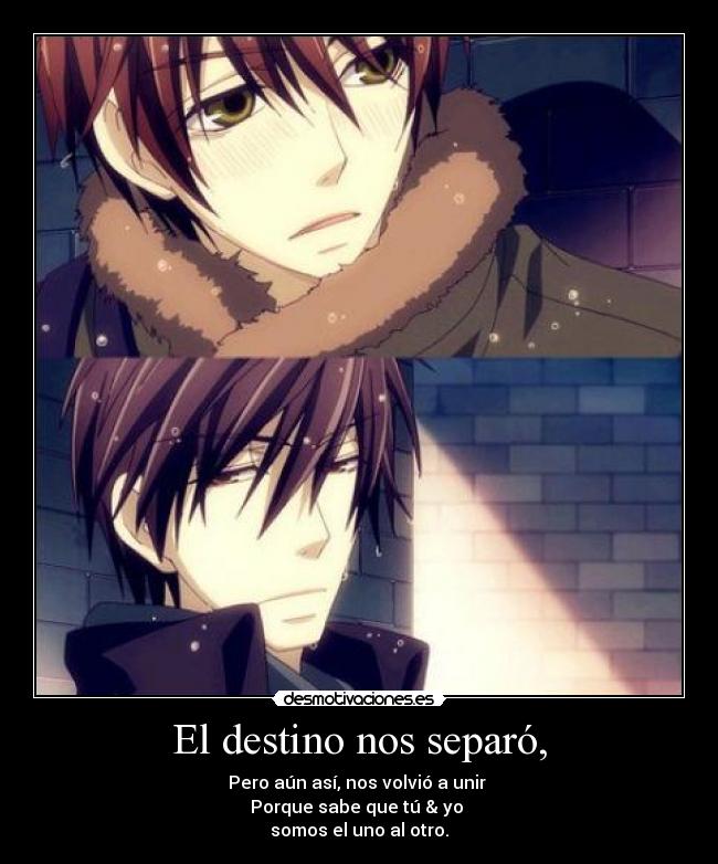 El destino nos separó, - Pero aún así, nos volvió a unir
Porque sabe que tú & yo
somos el uno al otro.