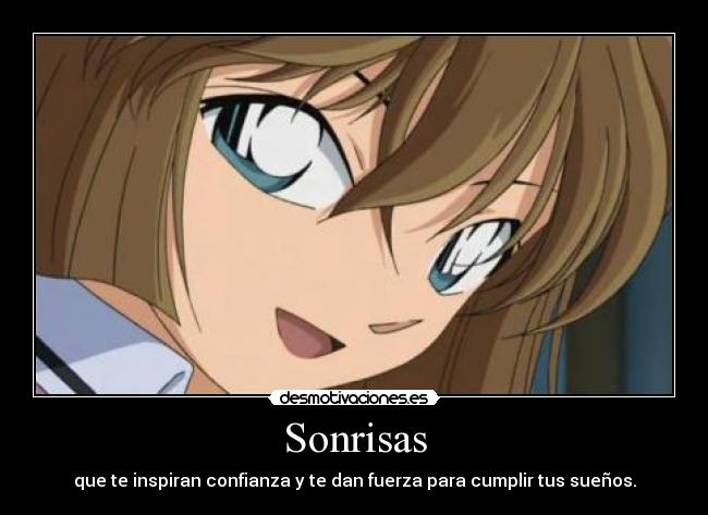 Sonrisas - que te inspiran confianza y te dan fuerza para cumplir tus sueños.