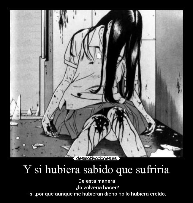 Y si hubiera sabido que sufriria -