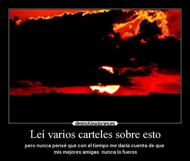 Leí varios carteles sobre esto - pero nunca pensé que con el tiempo me daría cuenta de que
mis mejores amigas nunca lo fueros