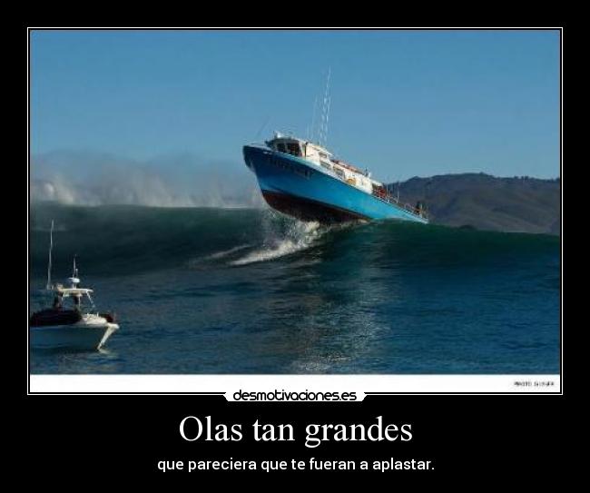 Olas tan grandes - que pareciera que te fueran a aplastar.