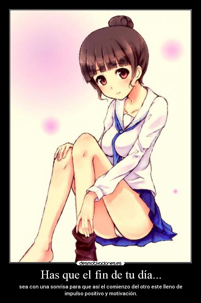 Has que el fin de tu día... -