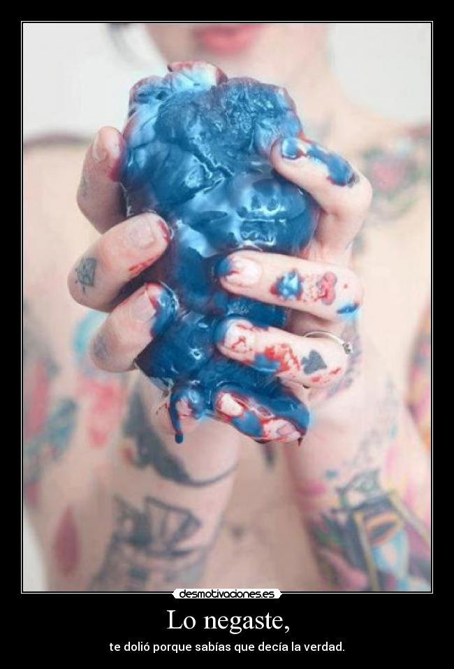 Lo negaste, - te dolió porque sabías que decía la verdad.