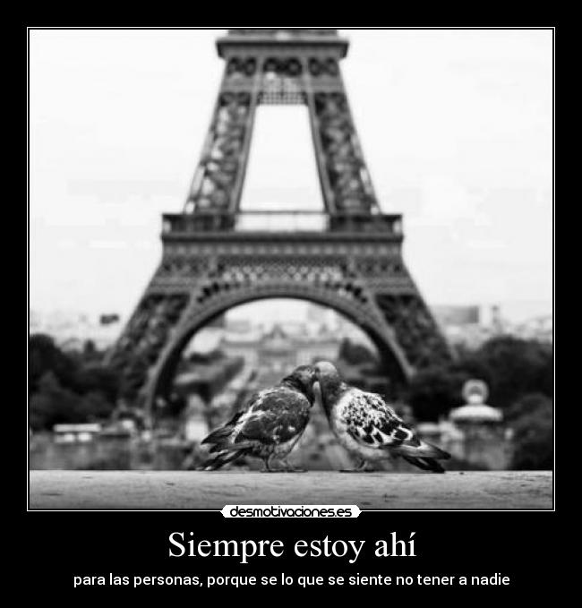 Siempre estoy ahí - para las personas, porque se lo que se siente no tener a nadie