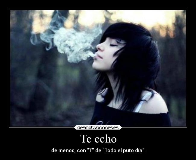 Te echo - de menos, con T de Todo el puto día.