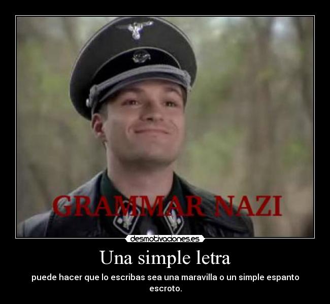 Una simple letra - puede hacer que lo escribas sea una maravilla o un simple espanto escroto.