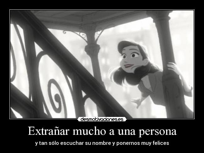 Extrañar mucho a una persona - y tan sólo escuchar su nombre y ponernos muy felices