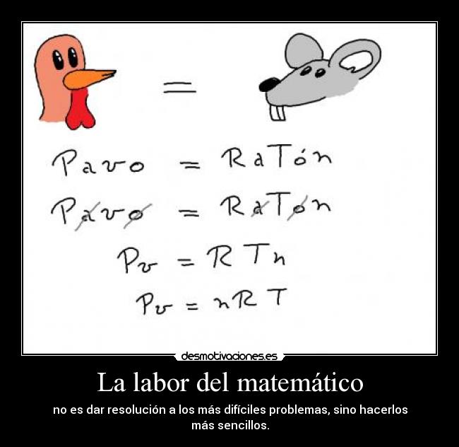 La labor del matemático - no es dar resolución a los más difíciles problemas, sino hacerlos más sencillos.