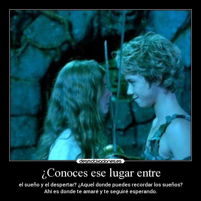 ¿Conoces ese lugar entre - el sueño y el despertar? ¿Aquel donde puedes recordar los sueños?
Ahí es donde te amaré y te seguiré esperando.