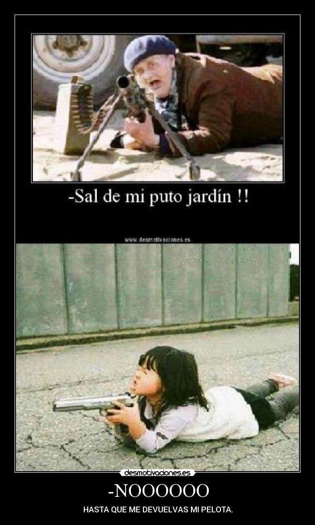 -NOOOOOO - HASTA QUE ME DEVUELVAS MI PELOTA.