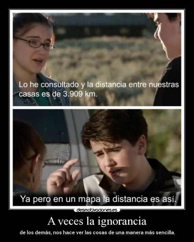 A veces la ignorancia - de los demás, nos hace ver las cosas de una manera más sencilla.