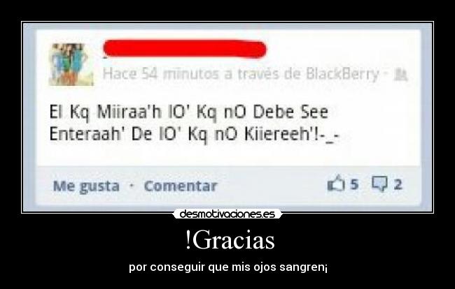 !Gracias - por conseguir que mis ojos sangren¡