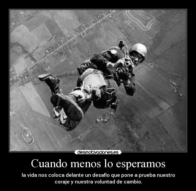 Cuando menos lo esperamos - la vida nos coloca delante un desafío que pone a prueba nuestro
coraje y nuestra voluntad de cambio.