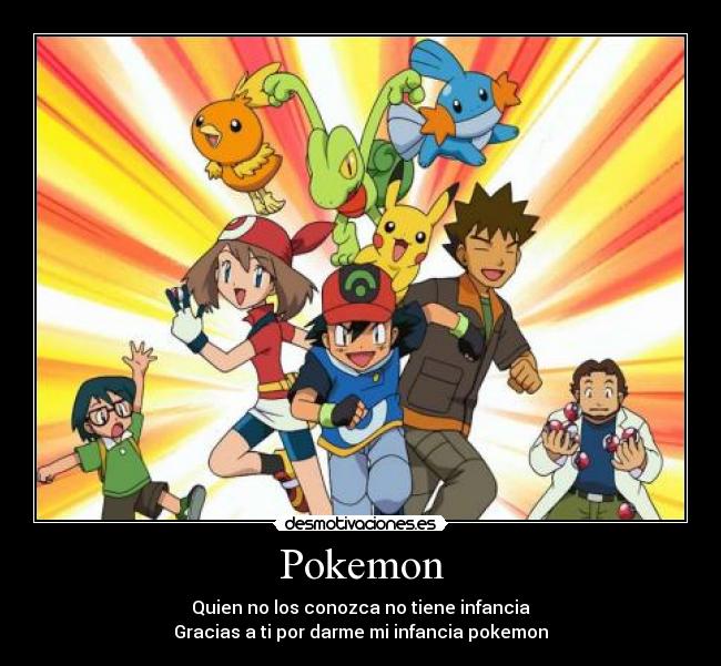 Pokemon - Quien no los conozca no tiene infancia
Gracias a ti por darme mi infancia pokemon