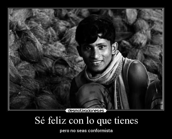 Sé feliz con lo que tienes -