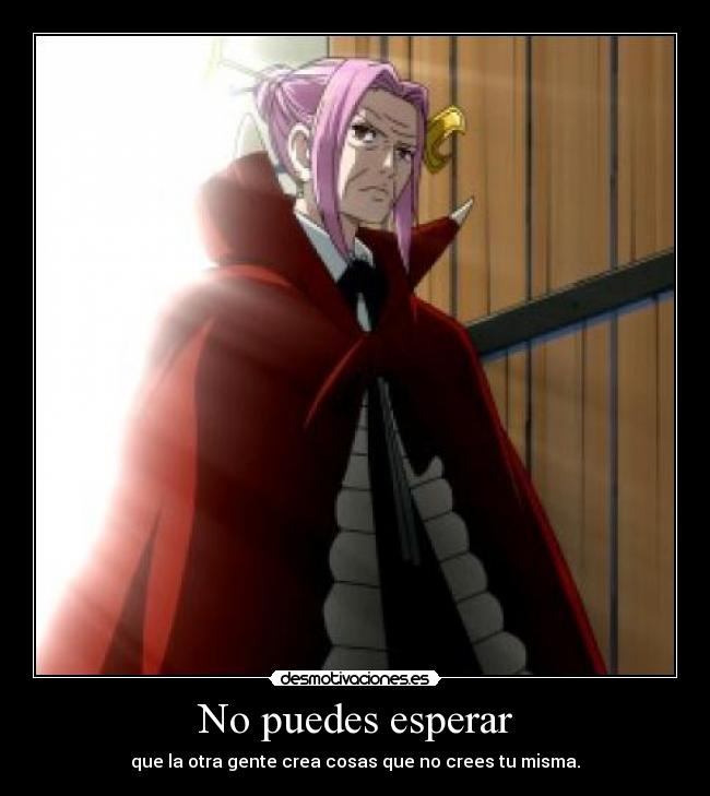 No puedes esperar - que la otra gente crea cosas que no crees tu misma.