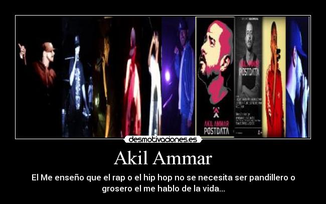 Akil Ammar - El Me enseño que el rap o el hip hop no se necesita ser pandillero o
grosero el me hablo de la vida...