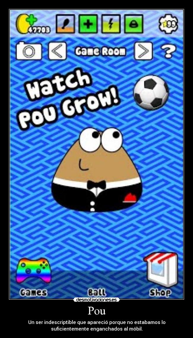 Pou - Un ser indescriptible que apareció porque no estabamos lo
suficientemente enganchados al móbil.