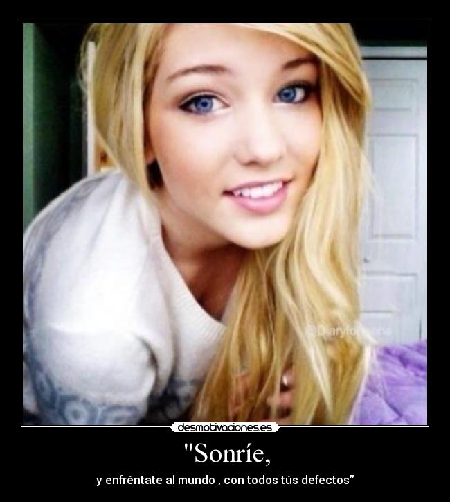 Sonríe, - y enfréntate al mundo , con todos tús defectos