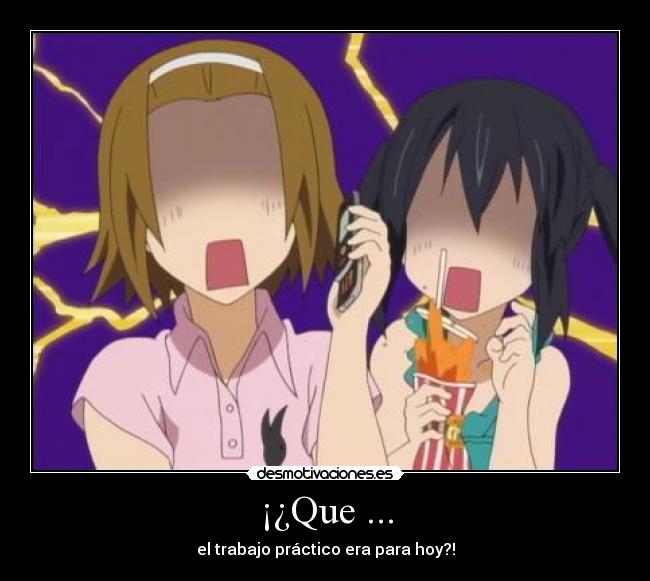 ¡¿Que ... - el trabajo práctico era para hoy?!