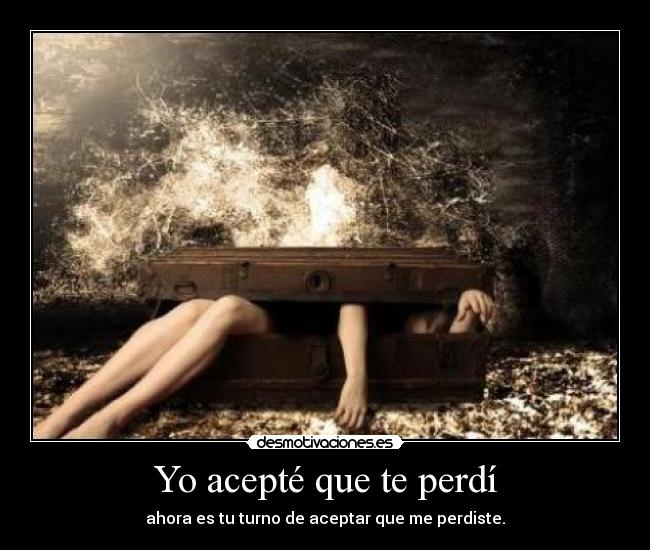 Yo acepté que te perdí -