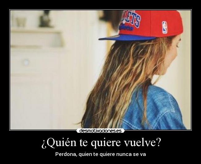 ¿Quién te quiere vuelve? - Perdona, quien te quiere nunca se va