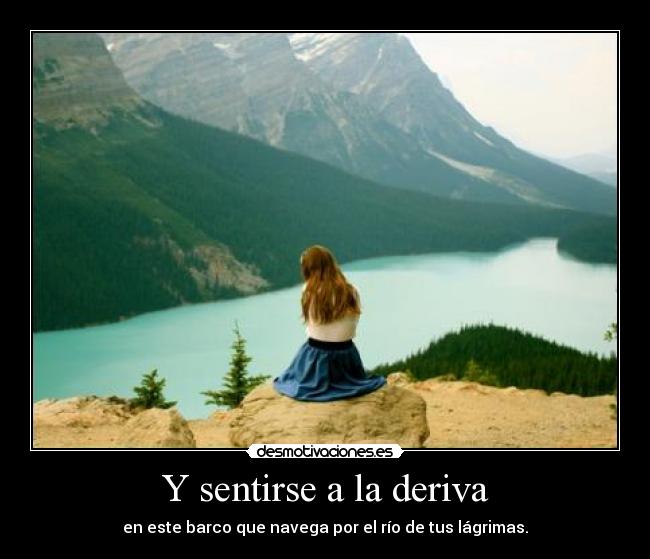 Y sentirse a la deriva -