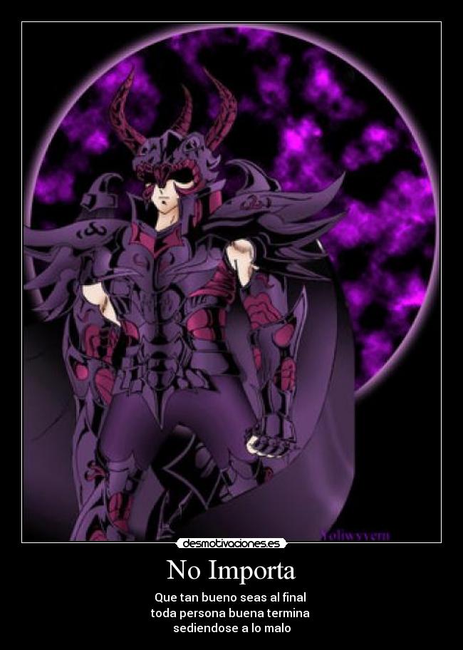 No Importa - Que tan bueno seas al final
toda persona buena termina
sediendose a lo malo