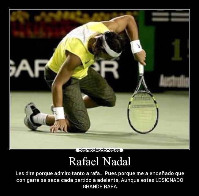 Rafael Nadal - Les dire porque admiro tanto a rafa... Pues porque me a enceñado que
con garra se saca cada partido a adelante, Aunque estes LESIONADO
GRANDE RAFA♥