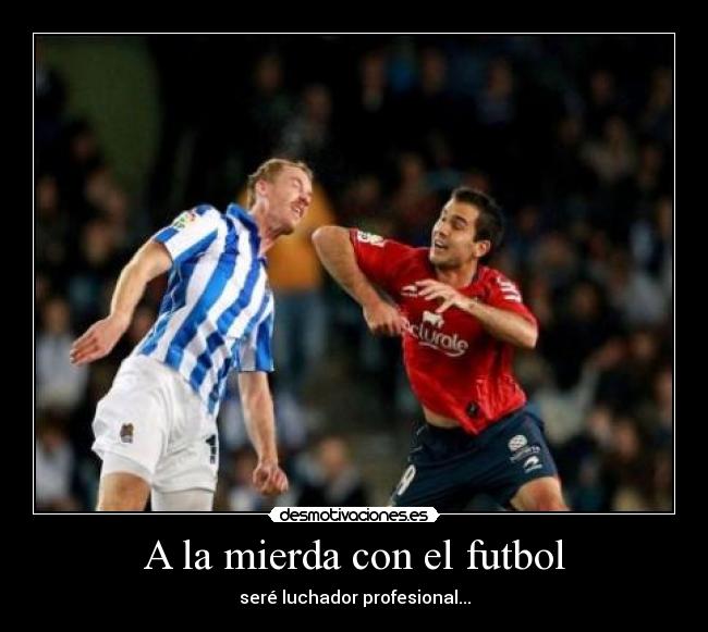 A la mierda con el futbol - seré luchador profesional...