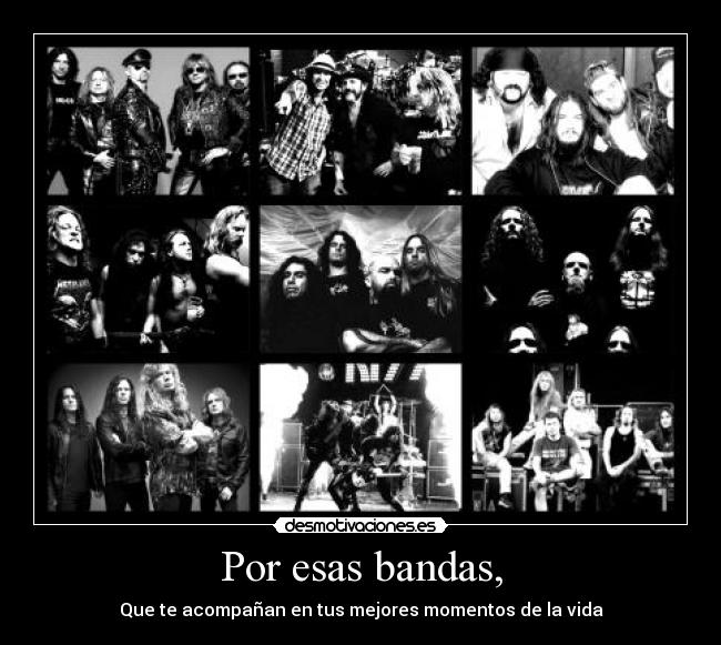 Por esas bandas, - Que te acompañan en tus mejores momentos de la vida