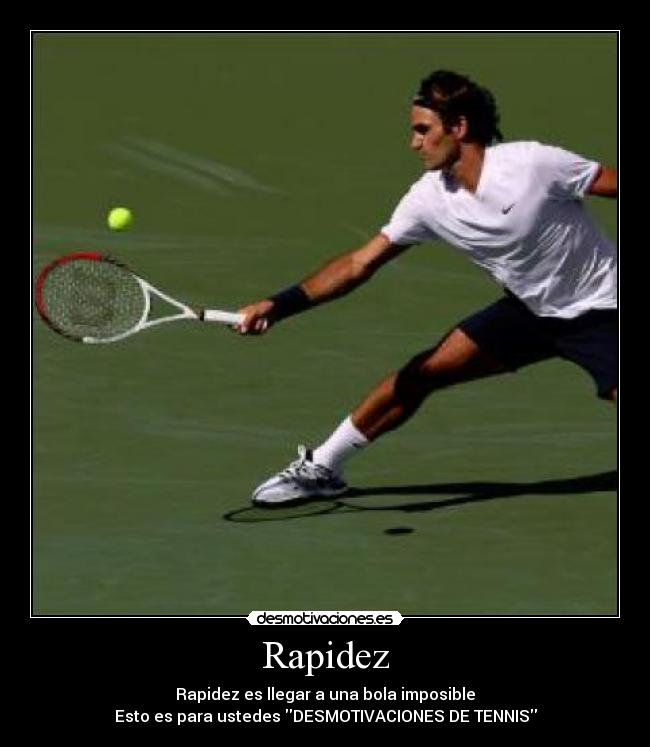 Rapidez - Rapidez es llegar a una bola imposible♥
Esto es para ustedes DESMOTIVACIONES DE TENNIS