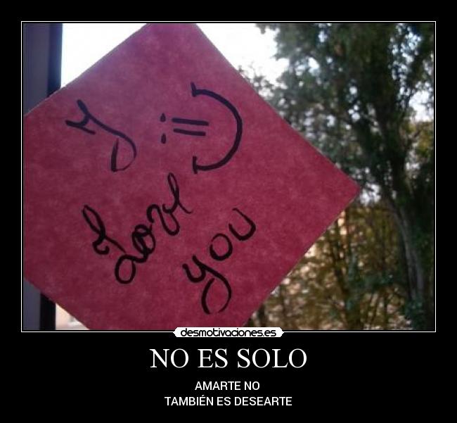 NO ES SOLO - AMARTE NO
TAMBIÉN ES DESEARTE
