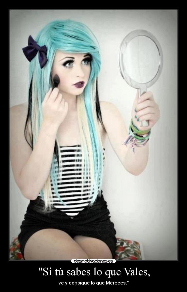 Si tú sabes lo que Vales, - ve y consigue lo que Mereces.