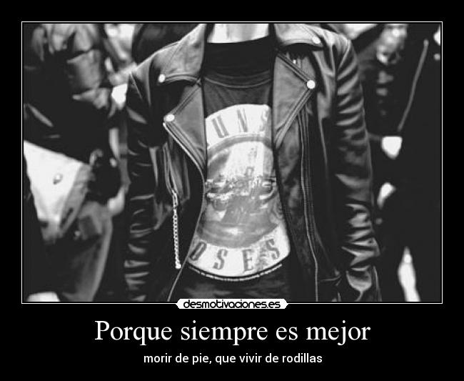 Porque siempre es mejor - morir de pie, que vivir de rodillas