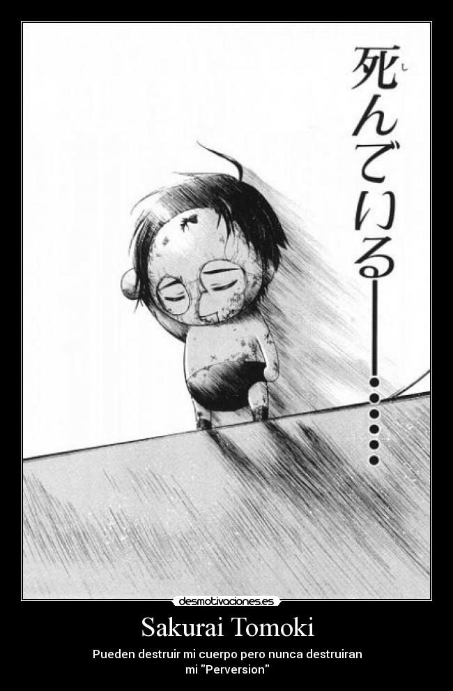 Sakurai Tomoki - Pueden destruir mi cuerpo pero nunca destruiran
mi Perversion